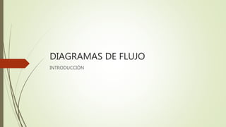 DIAGRAMAS DE FLUJO
INTRODUCCIÓN
 