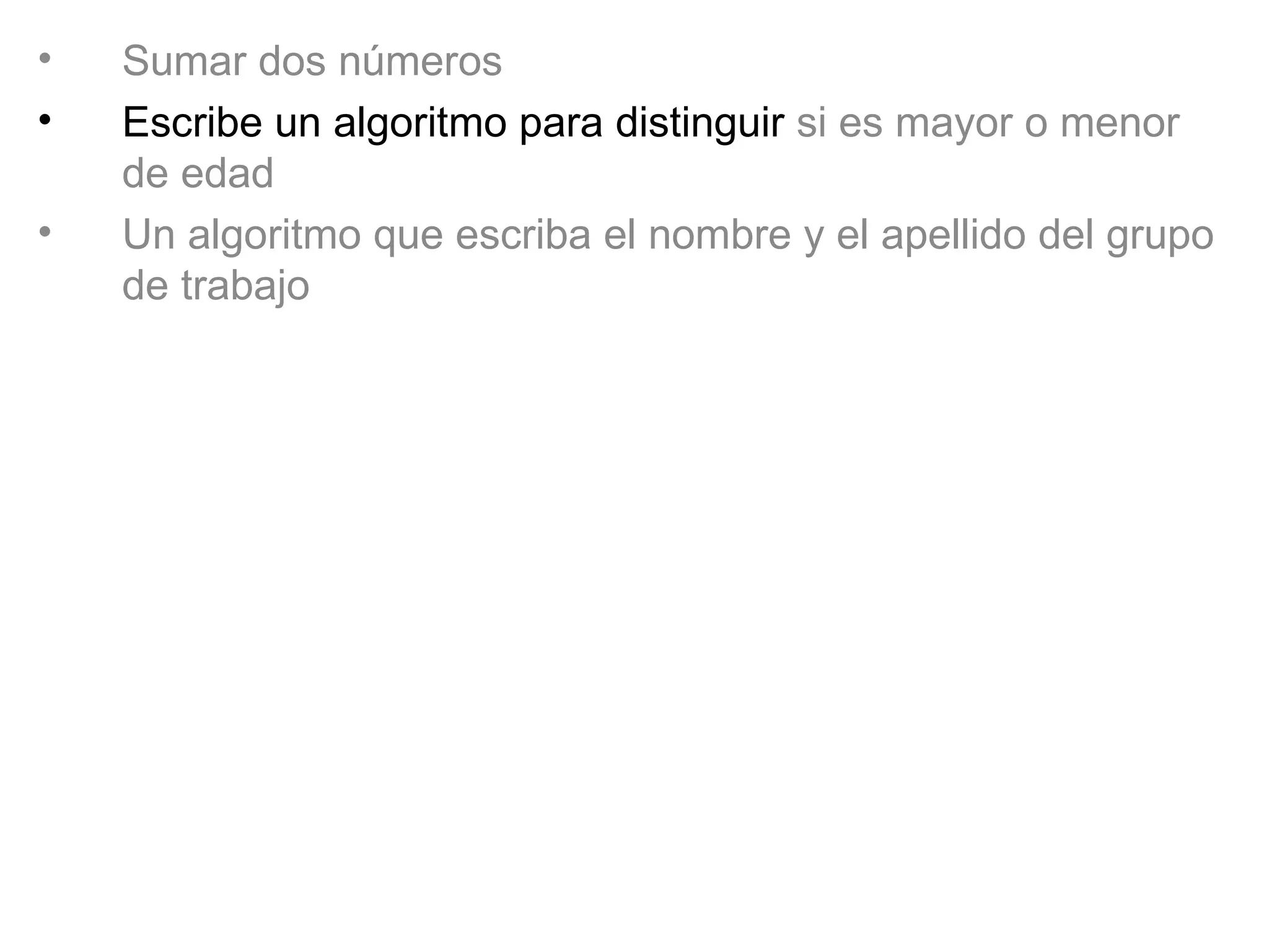 Sumar dos números Escribe un algoritmo para distinguir  si es mayor o menor de edad Un algoritmo que escriba el nombre y el apellido del grupo de trabajo 