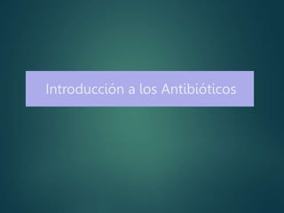 Introducción a los Antibióticos
 