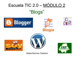 Escuela TIC 2.0 –  MÓDULO 2 “ Blogs” Rafael Ramírez Toledano 