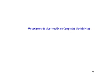 48
Mecanismos de Sustitución en Complejos Octaédricos
 