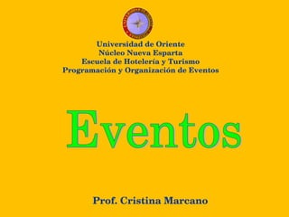 Prof. Cristina Marcano Universidad de Oriente Núcleo Nueva Esparta Escuela de Hotelería y Turismo Programación y Organización de Eventos Eventos  