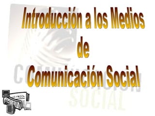 Introducción a los Medios de Comunicación Social 