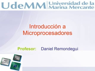Introducción a Microprocesadores Profesor:   Daniel Remondegui 