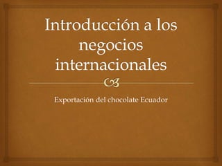 Exportación del chocolate Ecuador
 