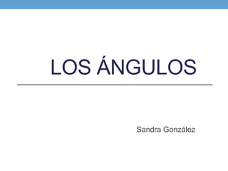 LOS ÁNGULOS
Sandra González