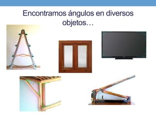 Encontramos ángulos en diversos
objetos…