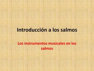 Introducción a los salmos

Los instrumentos musicales en los
             salmos
 