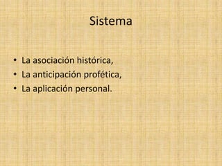 Sistema

• La asociación histórica,
• La anticipación profética,
• La aplicación personal.
 
