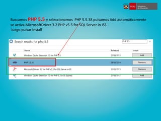 Buscamos PHP 5.5 y seleccionamos PHP 5.5.38 pulsamos Add automáticamente
se activa MicrosoftDriver 3.2 PHP v5.5 for SQL Se...