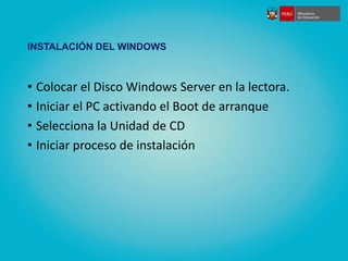 INSTALACIÓN DEL WINDOWS
• Colocar el Disco Windows Server en la lectora.
• Iniciar el PC activando el Boot de arranque
• S...