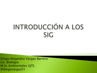 Diego Alejandro Vargas Barrero
Lic. Biología
M.Sc Ambientales UJTL
@diegovargas01
 