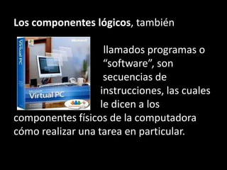 Componentes físicos de la computadoraCASE O CAJAFUENTE DE ENERGÍAPLACA BASE O MOTHER BOARDPROCESADORDISIPADORMEMORIADISCO DUROCD /DVD ROMCONECTOR IDE CONECTOR SATACONECTORES ELÉCTRICOS MONITOR TECLADOMOUSE O RATÓNPARLANTESIMPRESORASCANERS