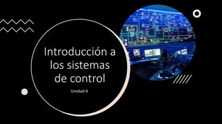 Introducción a
los sistemas
de control
Unidad 4
 
