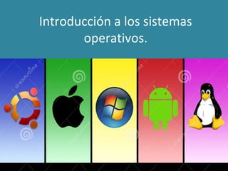 Introducción a los sistemas
operativos.
 