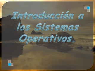 Introducción a los Sistemas Operativos. 