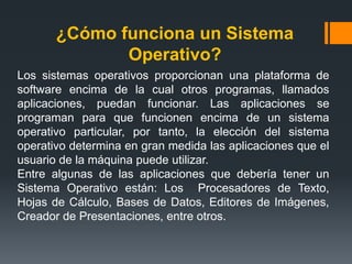 Es el núcleo del software de la computadora. Permite que el usuario realice operaciones básicas con la computadora sin necesidad de programar. Ejm: configurar periféricos, copiar datos a un pen drive, entre otros.