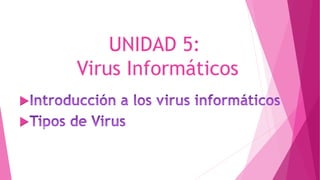 UNIDAD 5:
Virus Informáticos


 