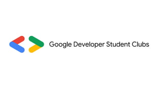 Google Developer Student Clubs
 