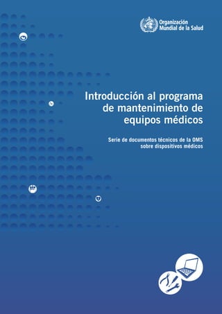 Introducción al programa
de mantenimiento de
equipos médicos
Serie de documentos técnicos de la OMS
sobre dispositivos médicos
 
