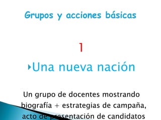 1 Una nueva nación Un grupo de docentes mostrando biografía + estrategias de campaña, acto de presentación de candidatos 