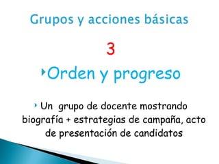 3 Orden y progreso Un  grupo de docente mostrando biografía + estrategias de campaña, acto de presentación de candidatos 