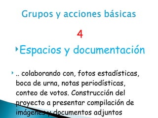 4 Espacios y documentación .. colaborando con, fotos estadísticas, boca de urna, notas periodísticas, conteo de votos. Construcción del proyecto a presentar compilación de imágenes y documentos adjuntos  