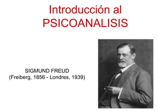 Introducción al
PSICOANALISIS
SIGMUND FREUD
(Freiberg, 1856 - Londres, 1939)
 