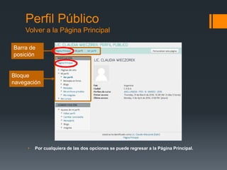 Perfil Público
Volver a la Página Principal
Barra de
posición
• Por cualquiera de las dos opciones se puede regresar a la Página Principal.
Bloque
navegación
 