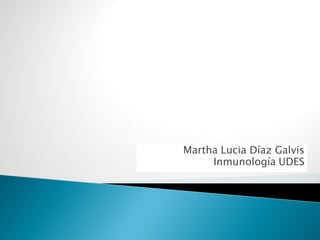 Martha Lucia Díaz Galvis
     Inmunología UDES
 