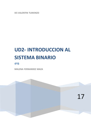 IES VALENTIN TURIENZO
17
UD2- INTRODUCCION AL
SISTEMA BINARIO
4ºB
MALENA FERNANDEZ MAZA
 