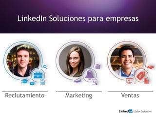 LinkedIn Soluciones para empresas
Reclutamiento Marketing Ventas
 