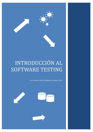 INTRODUCCION AL
SOFTWARE TESTING
Luis González Varela. Validación y pruebas. 2012.
 