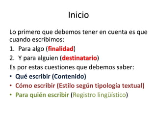 Inicio 
Lo primero que debemos tener en cuenta es que cuando escribimos: 
1.Para algo (finalidad) 
2.Y para alguien (desti...