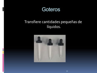 39
Goteros
Transfiere cantidades pequeñas de
líquidos.
 