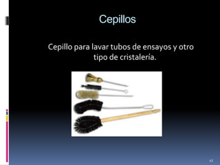 43
Cepillos
Cepillo para lavar tubos de ensayos y otro
tipo de cristalería.
 