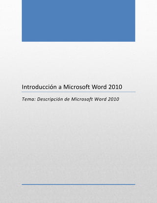 Introducción a Microsoft Word 2010
Tema: Descripción de Microsoft Word 2010

 