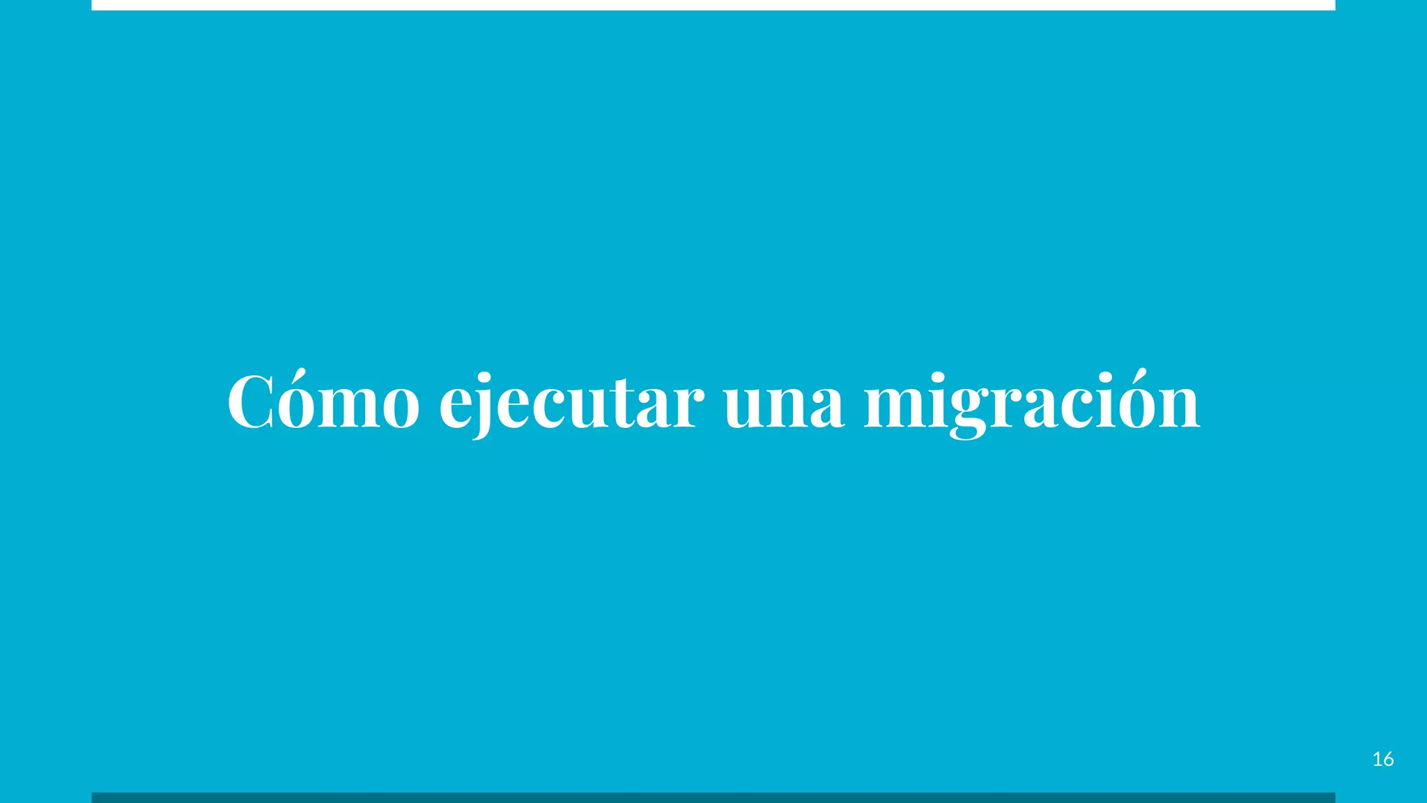 16
Cómo ejecutar una migración
 