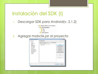 Instalación del SDK (I)Descargar SDK para Android(v. 2.1.2)Agregar mobclix.jar al proyecto