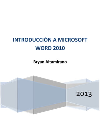 INTRODUCCIÓN A MICROSOFT
WORD 2010
Bryan Altamirano

2013

 