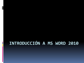 INTRODUCCIÓN A MS WORD 2010

 
