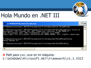 Hola Mundo en .NET III




 Path para csc.exe en mi máquina:
C:WINDOWSMicrosoft.NETFrameworkv1.1.4322
 