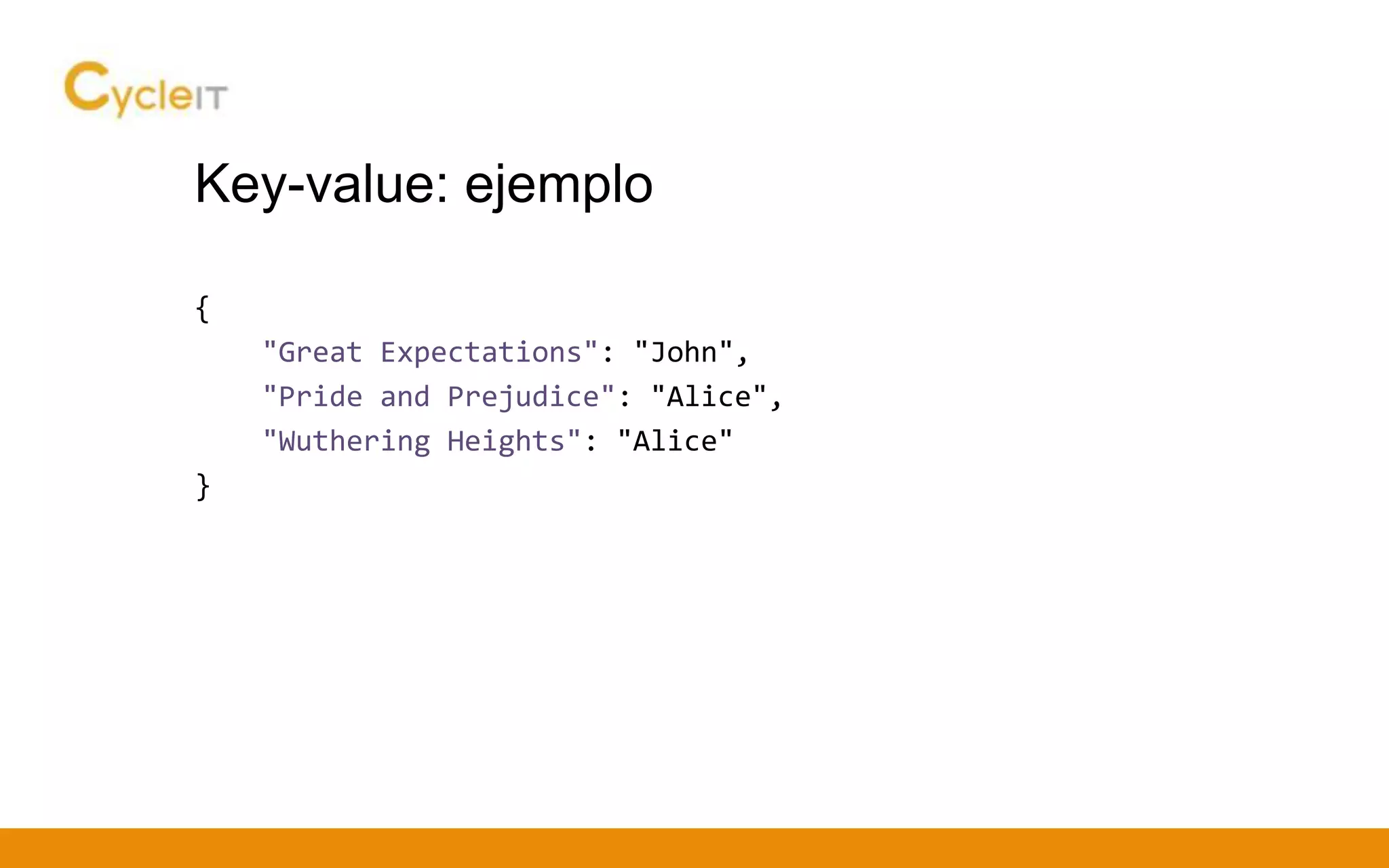 Key-value: ejemplo
{
"Great Expectations": "John",
"Pride and Prejudice": "Alice",
"Wuthering Heights": "Alice"
}
 