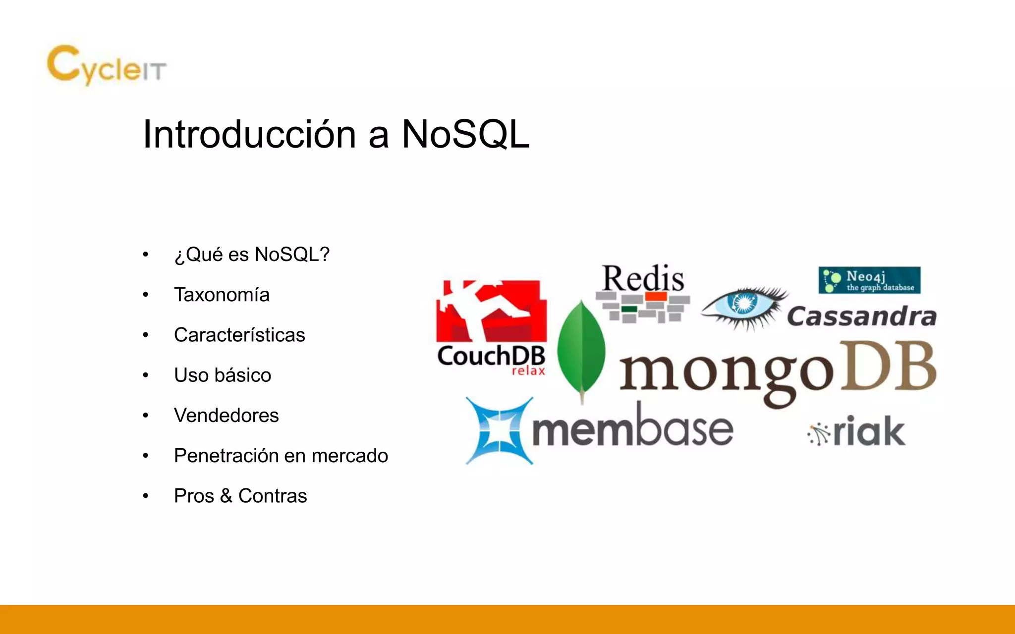 Introducción a NoSQL
• ¿Qué es NoSQL?
• Taxonomía
• Características
• Uso básico
• Vendedores
• Penetración en mercado
• Pros & Contras
 