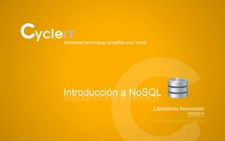 Advanced technology simplifies your world
Introducción a NoSQL
Laboratorio Innovación
19/03/2014
 