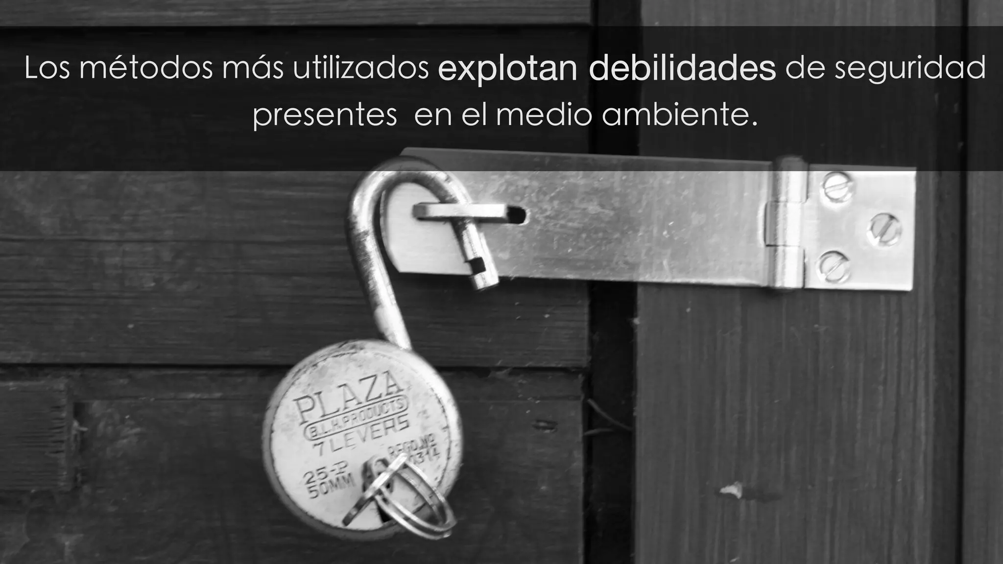 Los métodos más utilizados explotan debilidades de seguridad
presentes en el medio ambiente.
 
