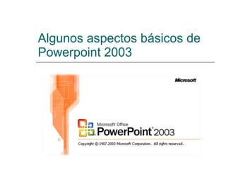 Algunos aspectos básicos de Powerpoint 2003 