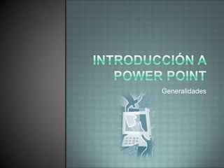 Introducción a Power Point Generalidades 