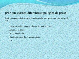 ¿Por qué existen diferentes tipologías de presa?
Según las características de la cerrada resulta más idóneo un tipo u otro de
presa:

    •Resistencia del cimiento y los estribos de la presa
    •Altura de la presa
    •Anchura del valle
    •Equilibrio mano de obra/materiales
    •Etc.
 