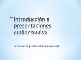 Definición de presentaciones audiovisual 